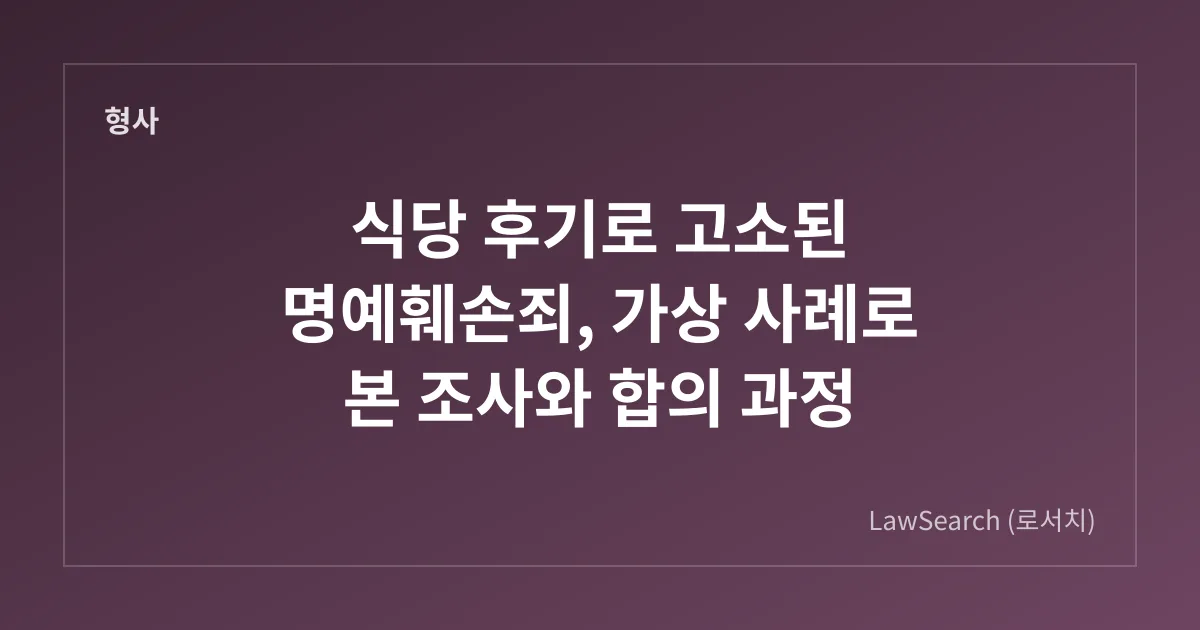 식당 후기로 고소된 명예훼손죄, 가상 사례로 본 조사와 합의 과정