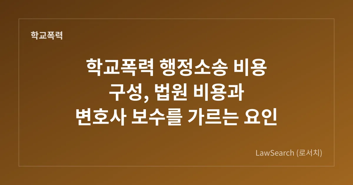 학교폭력 행정소송 비용 구성, 법원 비용과 변호사 보수를 가르는 요인