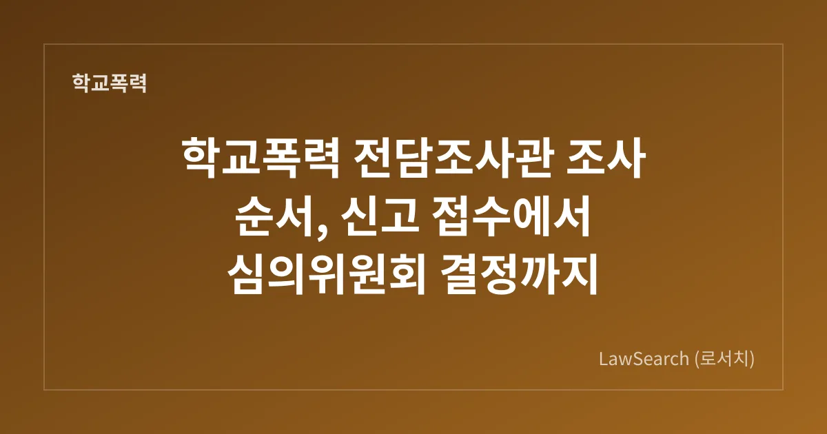 학교폭력 전담조사관 조사 순서, 신고 접수에서 심의위원회 결정까지