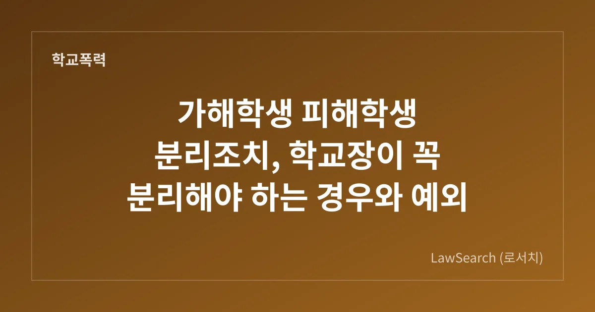 가해학생 피해학생 분리조치, 학교장이 꼭 분리해야 하는 경우와 예외
