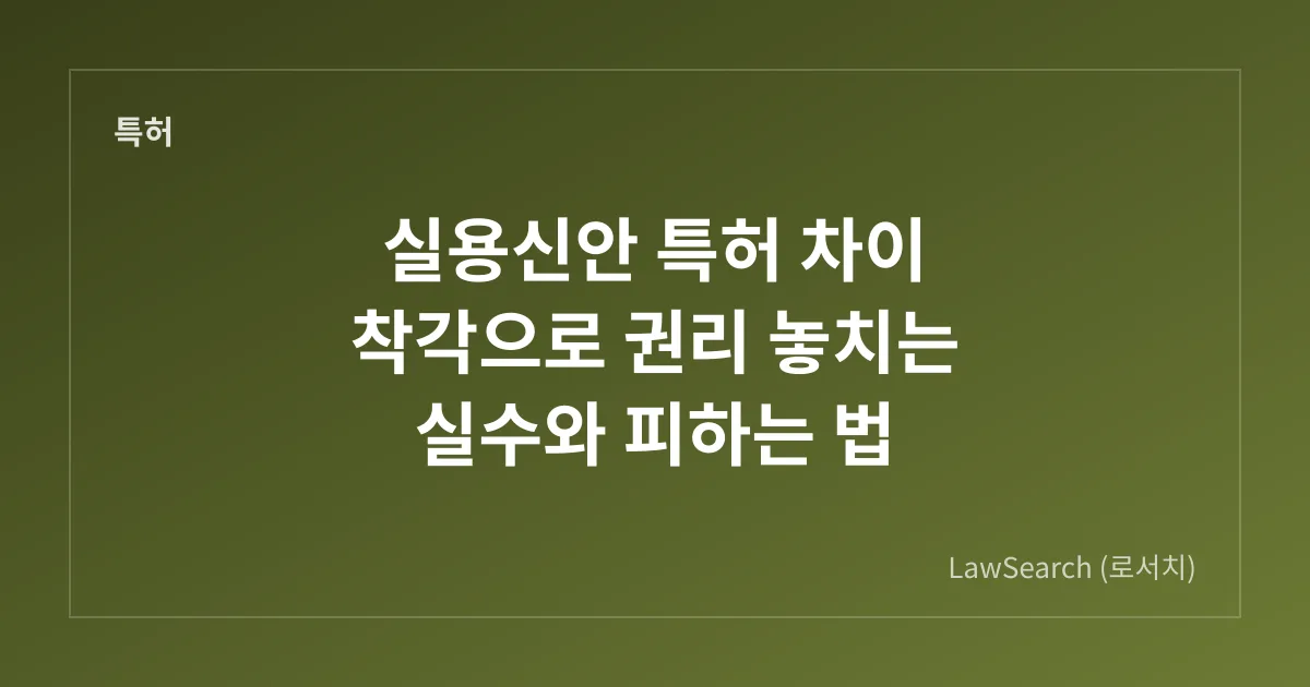 실용신안 특허 차이 착각으로 권리 놓치는 실수와 피하는 법